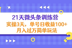 【第4497期】21天微头条训练营,实操3天,单号日收益100+月入过万简单玩法