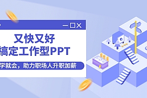【第4533期】又快又好搞定工作型PPT,一学就会,助力职场人升职加薪