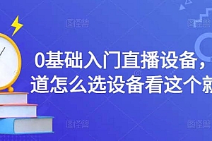 【第4549期】0基础入门直播设备,不知道怎么选设备看这个就够了