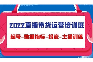 【第4592期】2022直播带货运营培训班:起号-数据指标-投流-主播训练(15节)