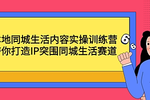 【第4631期】本地同城生活内容实操训练营:带你打造IP突围同城生活赛道