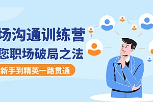 【第4636期】职场沟通训练营:教您职场破局之法,从新手到精英一路贯通
