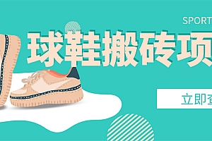 【第4640期】外面收费998的球鞋搬砖项目,月入5000+【详细教程+资源渠道】