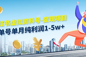 【第4679期】小红书虚拟资料号-变现项目:单号单月纯利润1-5w+实操玩法分享