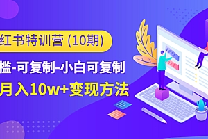 【第4698期】小红书特训营(第10期)低门槛-可复制-小白可复制-独家月入10w+变现方法