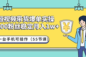 【第4706期】短视频带货爆单实操:1000粉丝稳定月入1w+一台手机可操作(55节课)