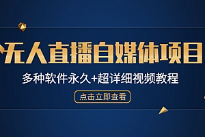 【第4824期】外面单个软件收费688的无人直播自媒体项目【多种软件永久+超详细视频教程】