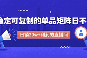 【第4891期】某电商线下课程,稳定可复制的单品矩阵日不落,做一个日销20w+利润的直播间