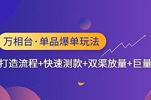 【第4893期】万相台·单爆玩法,单爆打造流程+单品快速测款+单品双渠放量+単品巨量引爆