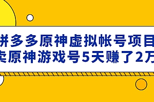 【第4968期】外面卖2980的拼多多原神虚拟帐号项目:卖原神游戏号5天赚了2万