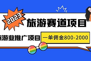 【第5003期】2023最新风口·旅游赛道项目:旅游业推广项目,一单佣金800-2000元
