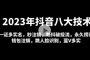 【第5007期】2023年抖音八大技术,一证多实名 秒注销 断抖破投流 永久捞证 钱包注销 等