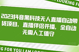 【第5100期】2023抖音黑科技无人直播自动带货项目,直播伴侣开播,全自动无需人工值守