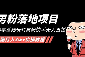 【第5111期】【男粉落地项目】2023零基础玩转男粉快手无人直播,无脑月入3w+实操教程
