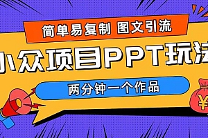 【第5920期】简单易复制 图文引流 两分钟一个作品 月入1W+小众项目PPT玩法 (教程+素材)