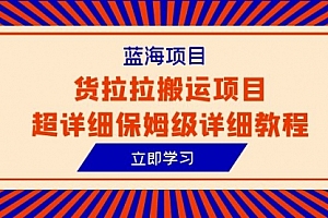 【第6320期】蓝海项目,货拉拉搬运项目超详细保姆级详细教程(6节课)