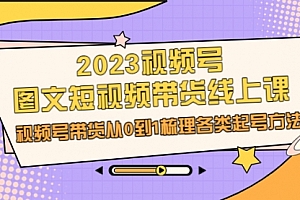 【第6912期】2023视频号-图文短视频带货线上课,视频号带货从0到1梳理各类起号方法