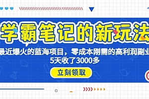 【第6930期】学霸笔记新玩法,最近爆火的蓝海项目,0成本高利润副业,5天收了3000多