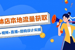 【第6931期】实体店本地流量获取(账号+视频+直播+团购设计实操)引流获客+同城流量曝光