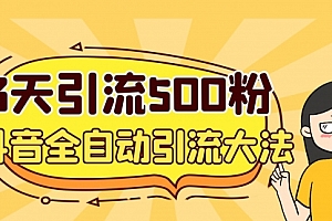 【第6979期】3天引流500创业粉,抖音全自动引流大法,不风控