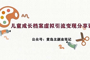 【第7004期】儿童成长档案虚拟资料变现副业,一条龙实操玩法(教程+素材)