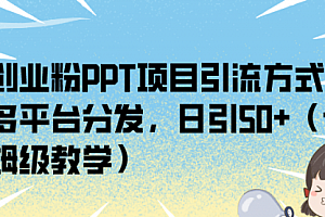 【第7021期】创业粉PPT项目引流方式,多平台分发,日引50+
