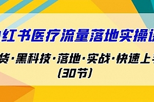 【第7062期】小红书·医疗流量落地实操课,干货·黑科技·落地