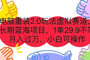 【第7076期】电脑重装2.0玩法虚拟赛道,长期蓝海项目 一单29.9