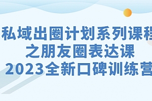 【第7121期】私域-出圈计划系列课程之朋友圈-表达课