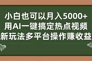 【第7131期】用AI一键搞定热点视频, 新玩法多平台操作赚收益
