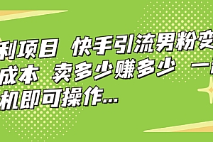 【第7147期】快手引流男粉变现,零成本,卖多少赚多少