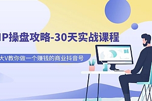 【第7150期】老板IP操盘攻略-30天实战课程:百万粉大V教你做一个赚钱的商业抖音号