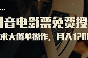【第7163期】抖音电影票免费授权,需求大简单操作,月入12000+(教程+素材打包)