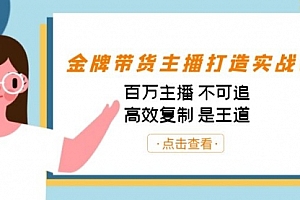 【第7169期】金牌带货主播打造实战课:百万主播 不可追,高效复制 是王道(10节课)