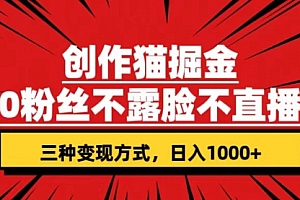 【第7523期】创作猫掘金,0粉丝不直播不露脸,三种变现方式 日入1000+轻松上手(附资料)