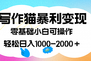 【第7542期】写作猫暴利变现,日入1000-2000+,0基础小白可做,附保姆级教程