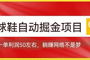 【第7551期】球鞋自动掘金项目,0投资,每单利润50+躺赚变现不是梦