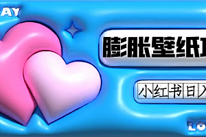 【第7570期】小红书膨胀壁纸项目玩法,女生最爱的壁纸,0门槛新手也可操作日入300+