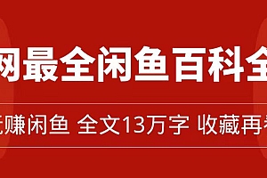 【第7589期】全网最全闲鱼百科全书,全文13万字左右,带你玩赚闲鱼卖货,从0到月入过万