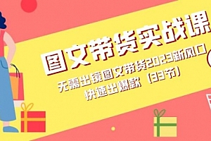 【第7604期】图文带货实战课:无需出镜图文带货2023新风口,快速出爆款(33节)