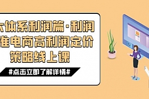 【第7625期】8大体系利润篇·利润定准电商高利润定价策略线上课(16节)