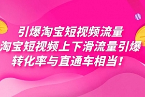 【第7629期】引爆淘宝短视频流量,淘宝短视频上下滑流量引爆,每天免费获取大几万高转化