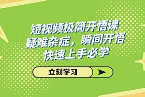 【第7657期】短视频极简-开悟课,疑难杂症,瞬间开悟,快速上手必学(28节课)