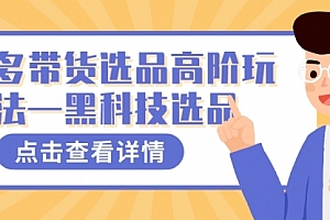 【第7870期】多多视频带货选品高阶玩法—黑科技选品