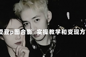 【第7872期】最新玩法 与爱豆p图合照爆火 10分钟教会你 实操日入300+