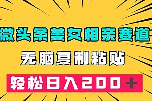 【第7873期】微头条冷门美女相亲赛道,无脑复制粘贴,轻松日入200