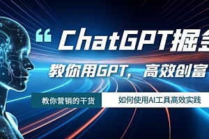 【第7886期】ChatGPT掘金,教你用GPT,高效创富!如何使用AI工具高效实践
