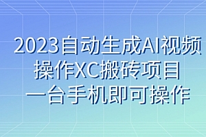 【第7893期】2023自动生成AI视频操作XC搬砖项目,一台手机即可操作