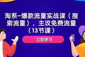 【第7972期】淘系-爆款流量实战课(搜索流量),主攻免费流量(13节课)