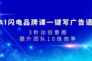 【第8074期】AI闪电品牌课一键写广告语,3秒出创意图,提升团队10倍效率